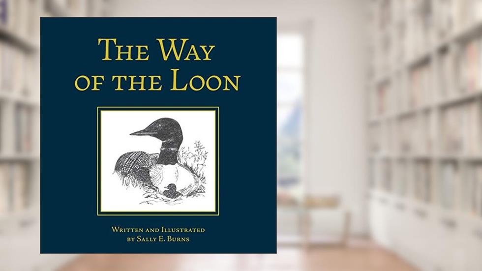The Way of the Loon: A Tale from the Boreal Forest, written by Sally E Burns