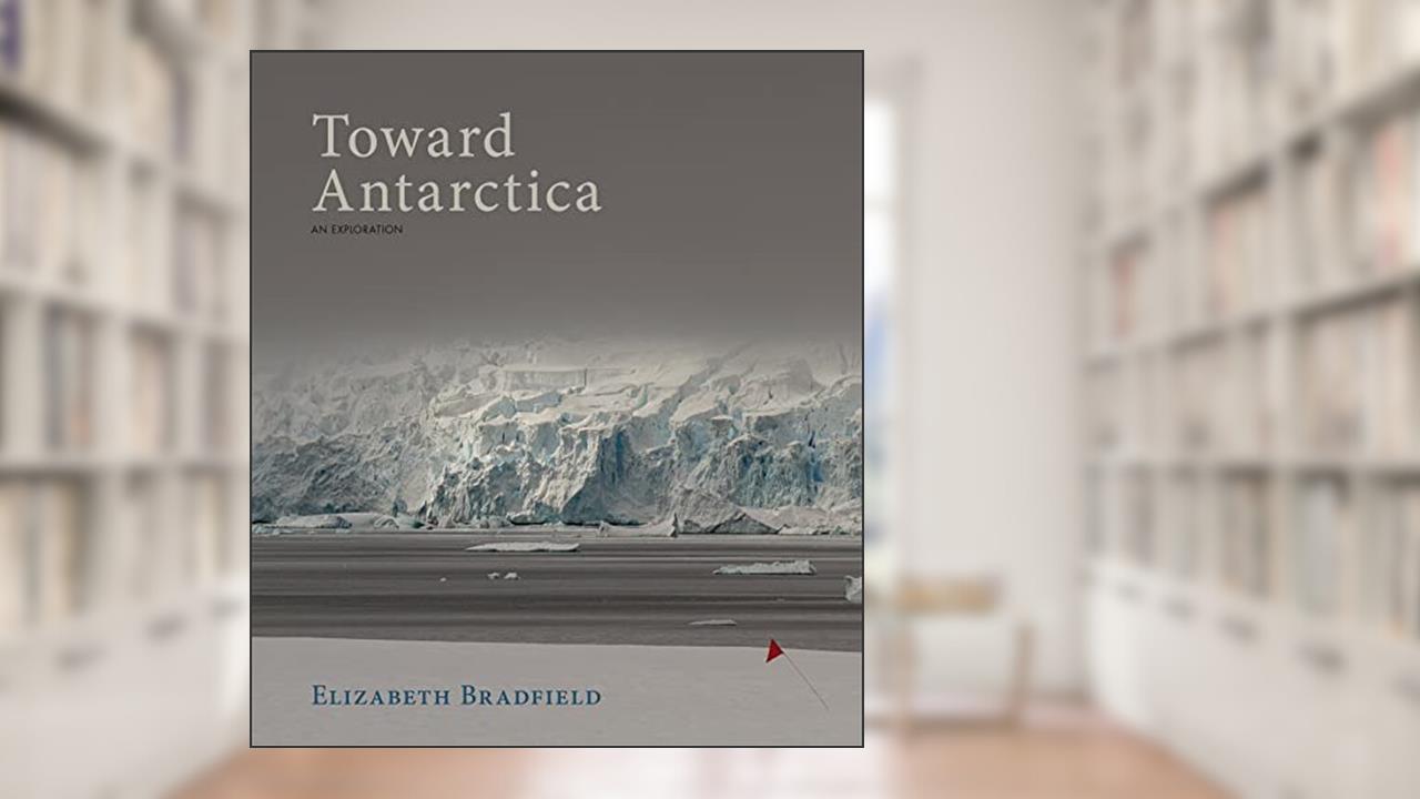 Toward Antarctica, written by Elizabeth Bradfield