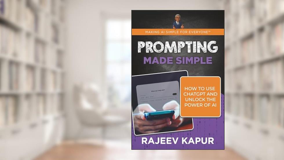 Prompting Made Simple: How to Use ChatGPT and Unlock the Power of AI (Making AI Simple for Everyone), written by Rajeev Kapur