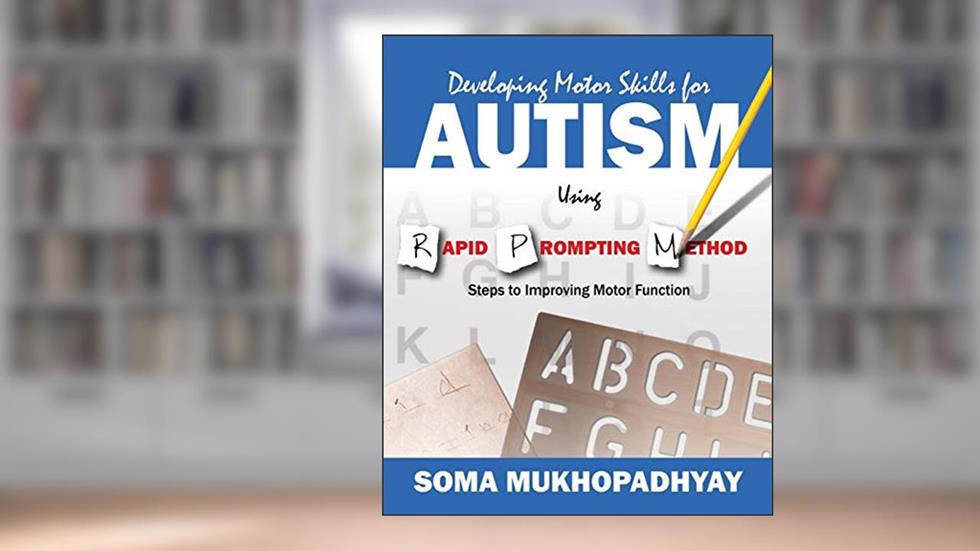 Developing Motor Skills for Autism Using Rapid Prompting Method: Steps to Improving Motor Function, written by Soma Mukhopadhyay