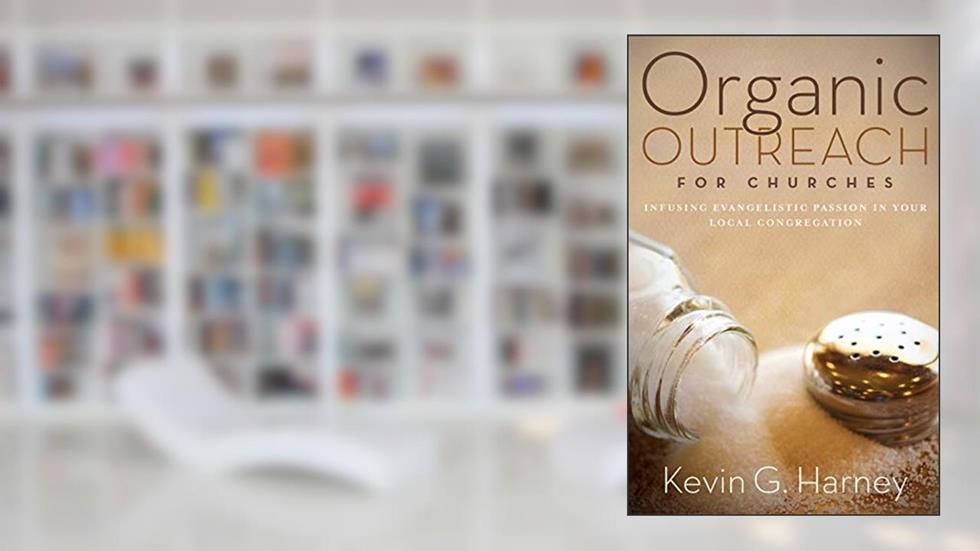 Organic Outreach for Churches: Infusing Evangelistic Passion into Your Congregation, written by Kevin G. Harney