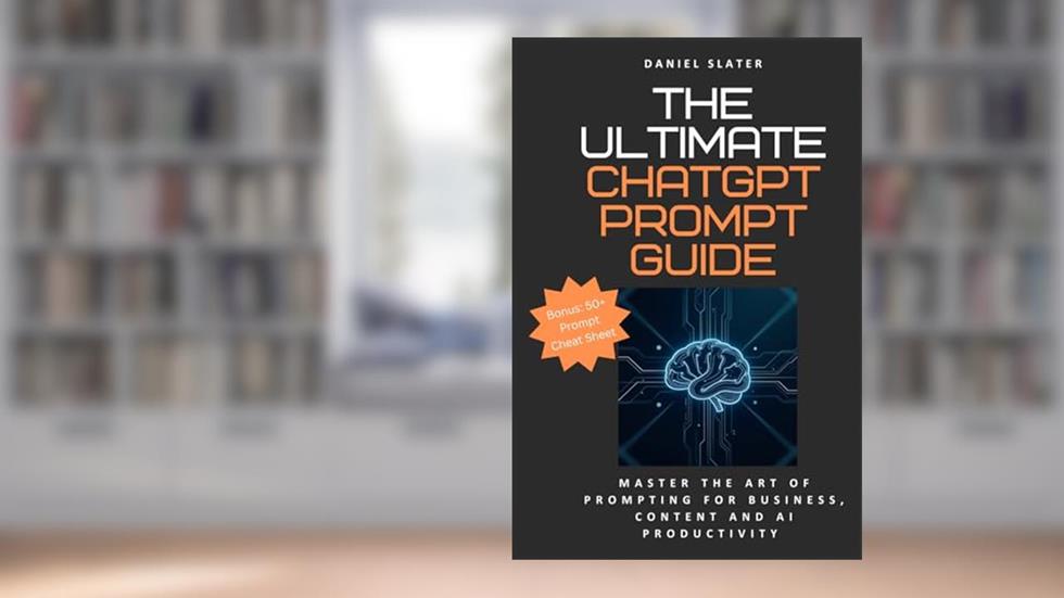 The Ultimate ChatGPT Prompt Guide: Master The Art of Prompting for Business, Content and AI Productivity: Easy to Follow From Beginner to Expert, written by Daniel Slater
