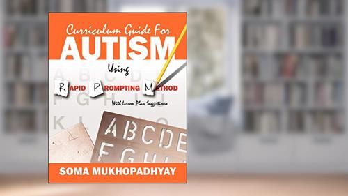 Cover from Curriculum Guide for Autism Using Rapid Prompting Method: With Lesson Plan Suggestions, written by Soma Mukhopadhyay