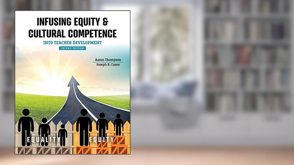 Infusing Equity AND Cultural Competence into Teacher Development, written by Aaron Thompson; Joseph B Cuseo