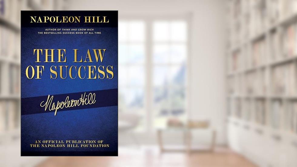 The Law of Success: Napoleon Hill's Writings on Personal Achievement, Wealth and Lasting Success (Official Publication of the Napoleon Hill Foundation), written by Napoleon Hill