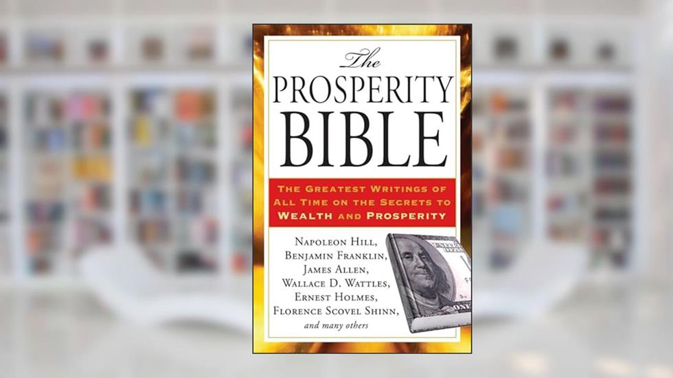 The Prosperity Bible: The Greatest Writings of All Time on the Secrets to Wealth and Prosperity, written by Napoleon Hill