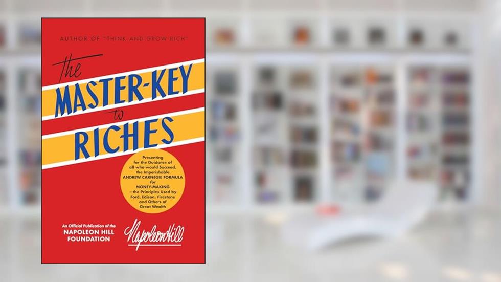 The Master-Key to Riches: Money-making Principles of the Wealthy (An Official Publication of the Napoleon Hill Foundation®), written by Napoleon Hill