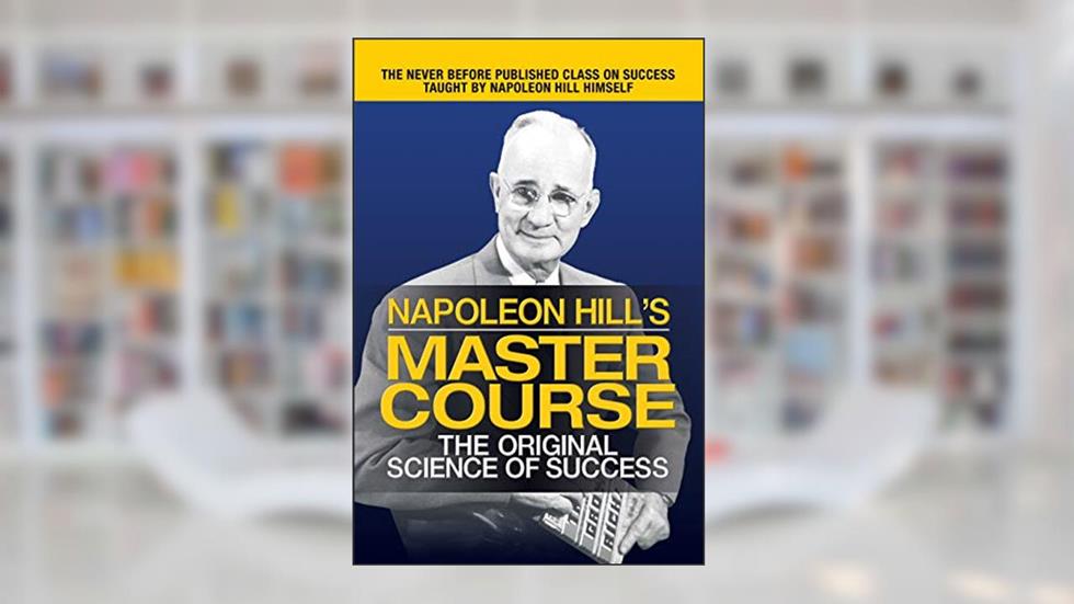 Napoleon Hill's Master Course: The Original Science of Success, written by Napoleon Hill