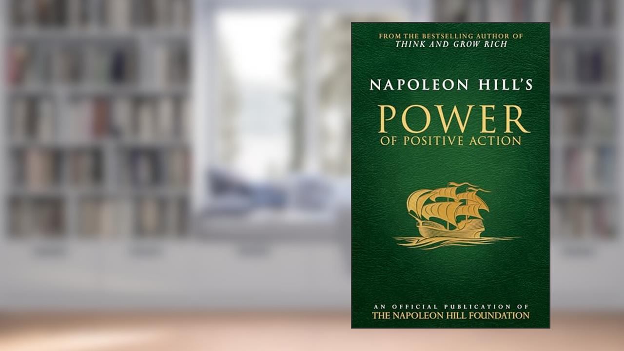Napoleon Hill's Power of Positive Action, written by Napoleon Hill