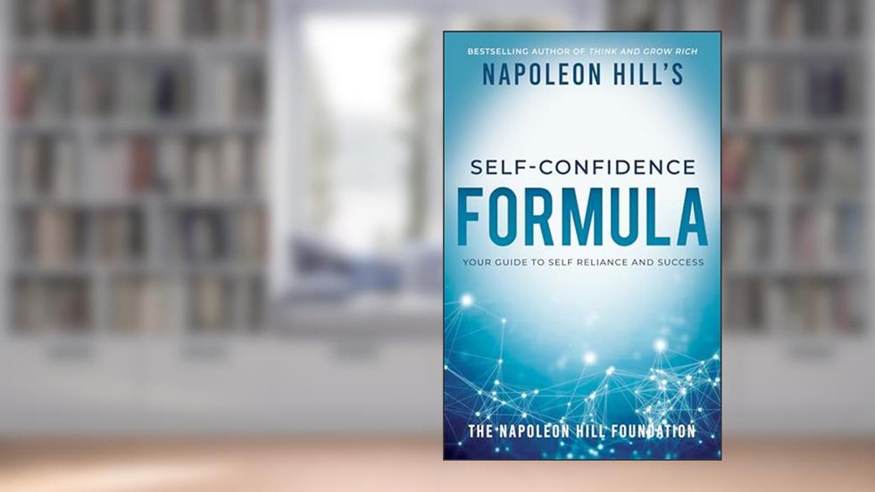 Napoleon Hill's Self-Confidence Formula: Your Guide to Self-Reliance and Success (Official Publication of the Napoleon Hill Foundation), written by Napoleon Hill