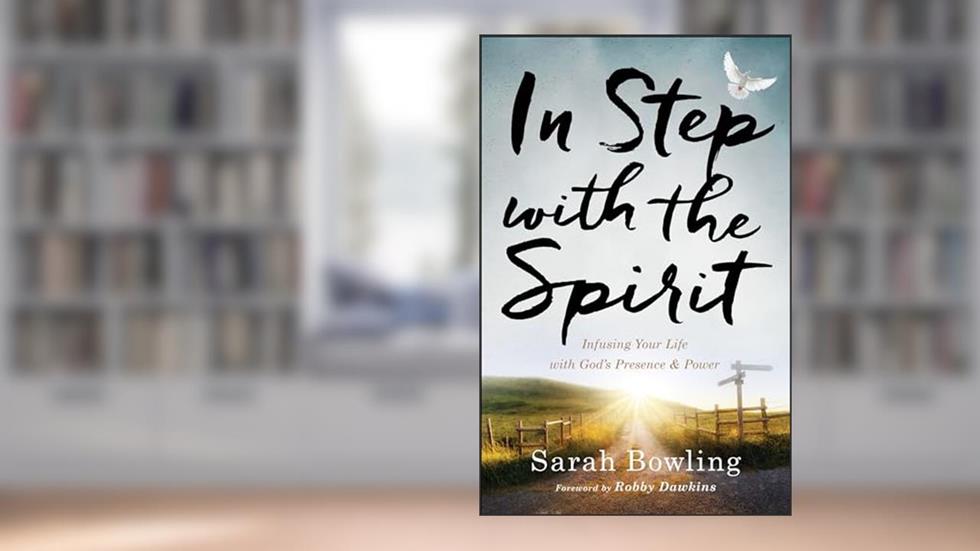 In Step with the Spirit: Infusing Your Life with God's Presence and Power, written by Sarah Bowling