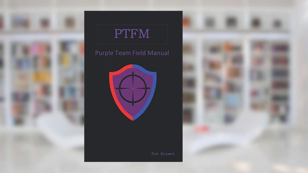 PTFM: Purple Team Field Manual, written by Tim Bryant