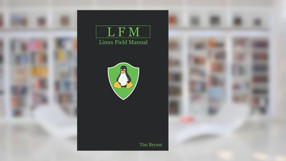 LFM: Linux Field Manual, written by Tim Bryant