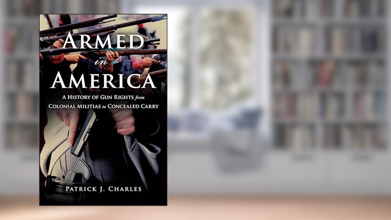 Armed in America: A History of Gun Rights from Colonial Militias to Concealed Carry, written by Patrick J. Charles