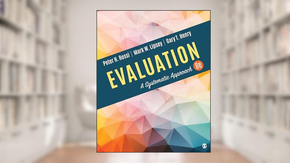 Evaluation: A Systematic Approach, written by Peter H. Rossi; Mark W. Lipsey; Gary T. Henry