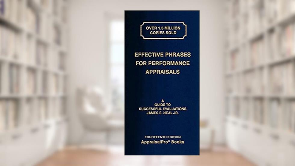 Effective Phrases for Performance Appraisals: A Guide to Successful Evaluations, written by Neal, James E., Jr.