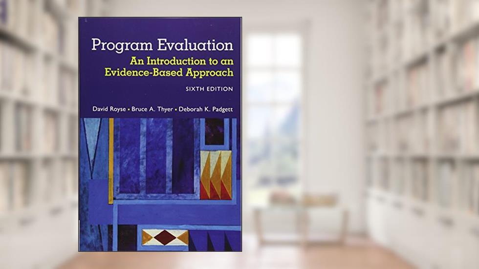 Program Evaluation: An Introduction to an Evidence-Based Approach, written by David Royse; Bruce Thyer; Deborah Padgett