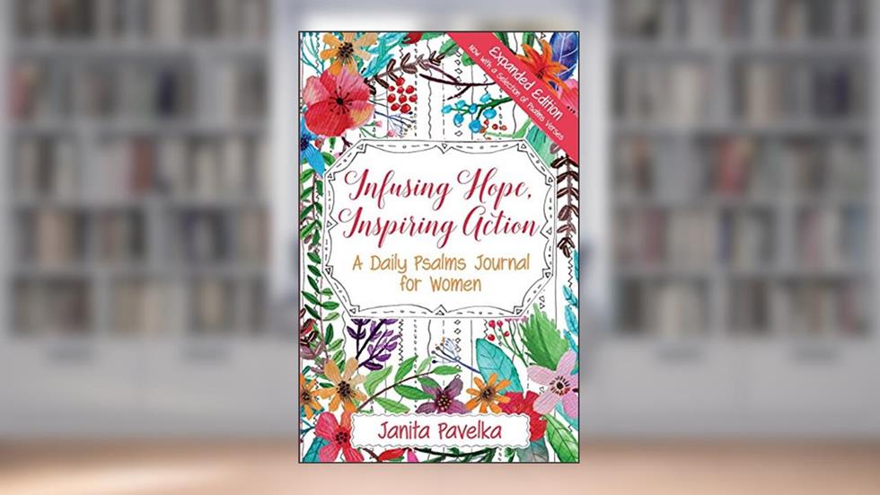 Infusing Hope, Inspiring Action: A Daily Psalms Journal for Women Expanded Edition, written by Janita Pavelka
