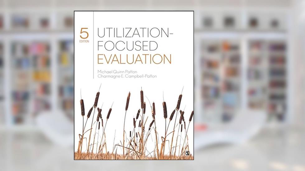 Utilization-Focused Evaluation, written by Michael Quinn Patton; Charmagne E. Campbell-Patton