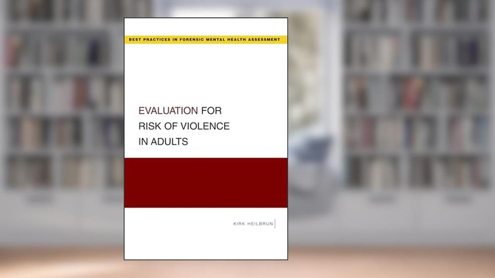 Evaluation for Risk of Violence in Adults (Best Practices in Forensic Mental Health Assessments), written by Kirk Heilbrun
