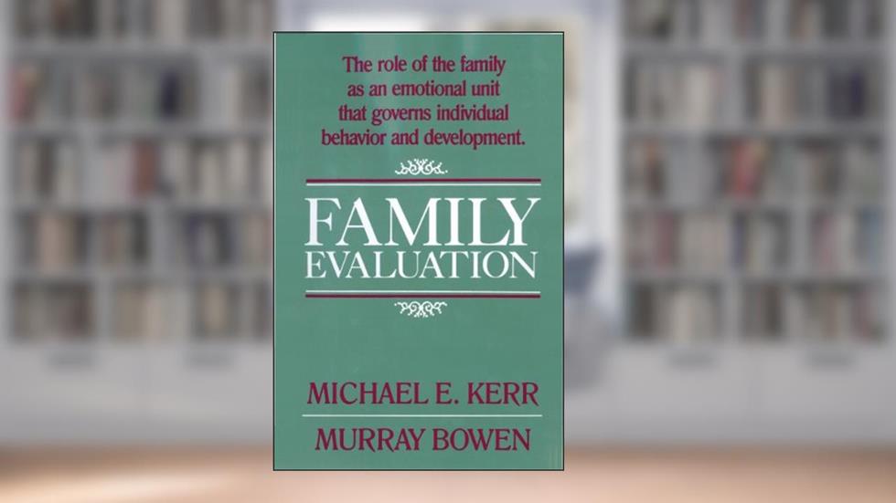 Family Evaluation, written by Michael E. Kerr; Murray Bowen