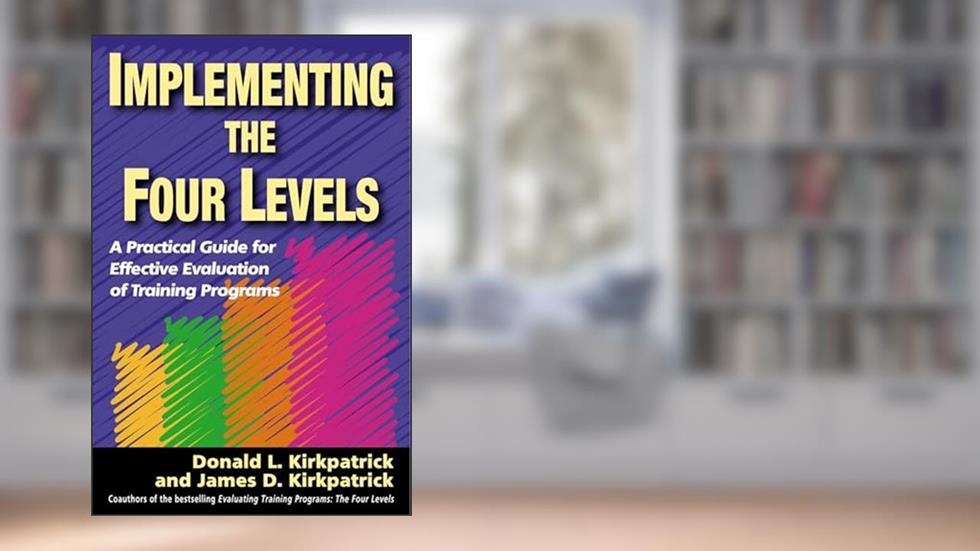 Implementing the Four Levels: A Practical Guide for Effective Evaluation of Training Programs, written by Donald L. Kirkpatrick; James D. Kirkpatrick