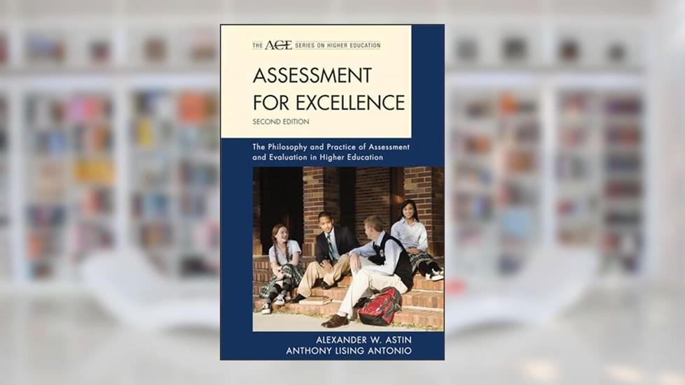 Assessment for Excellence: The Philosophy and Practice of Assessment and Evaluation in Higher Education (The ACE Series on Higher Education), written by Alexander W. Astin; Anthony Lising Antonio