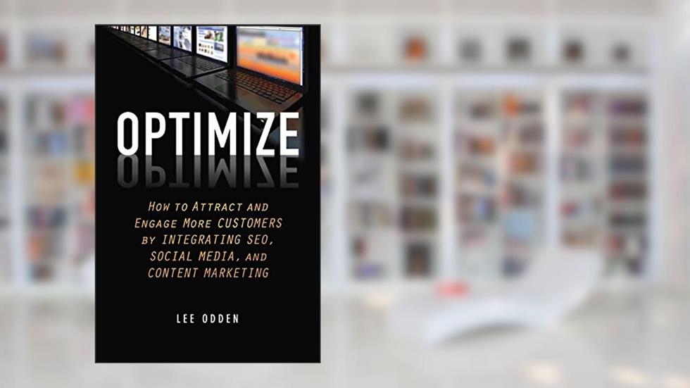 Optimize: How to Attract and Engage More Customers by Integrating SEO, Social Media, and Content Marketing, written by Lee Odden