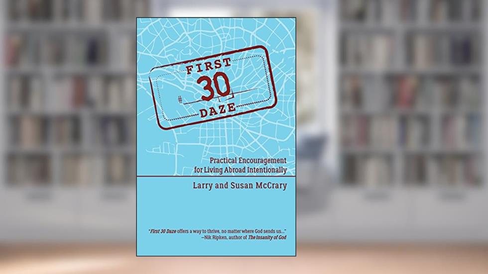 The First 30 Daze: Practical Encouragement for Living Abroad Intentionally, written by Larry E McCrary; Susan Y McCrary