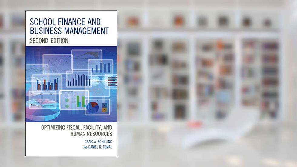 School Finance and Business Management: Optimizing Fiscal, Facility and Human Resources, written by Craig A. Schilling; Daniel R. Tomal