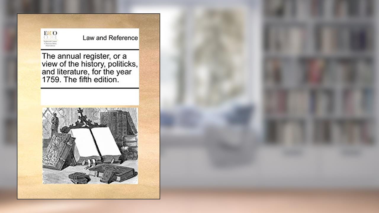 The annual register, or a view of the history, politicks, and literature, for the year 1759. The fifth edition., written by Multiple Contributors