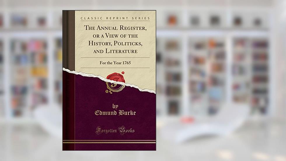 The Annual Register, or a View of the History, Politicks, and Literature: For the Year 1765 (Classic Reprint), written by Edmund Burke