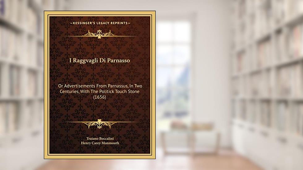 I Raggvagli Di Parnasso: Or Advertisements From Parnassus, In Two Centuries, With The Politick Touch Stone (1656), written by Traiano Boccalini