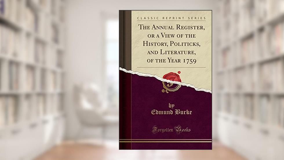 The Annual Register, or a View of the History, Politicks, and Literature, of the Year 1759 (Classic Reprint), written by Edmund Burke