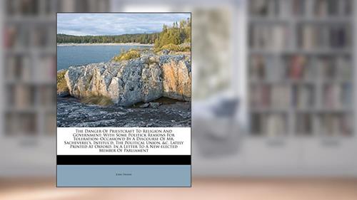 Cover from The Danger of Priestcraft to Religion and Government: With Some Politick Reasons for Toleration: Occasion'd by a Discourse of Mr. Sacheverel's, ... Letter to a New-Elected Member of Parliament, written by John Dennis