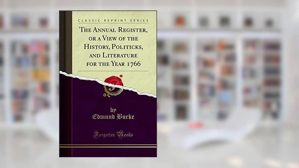 The Annual Register, or a View of the History, Politicks, and Literature for the Year 1766 (Classic Reprint), written by Edmund Burke