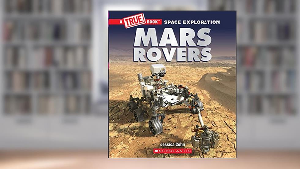 Mars Rovers (A True Book: Space Exploration) (A True Book (Relaunch)), written by Jessica Cohn