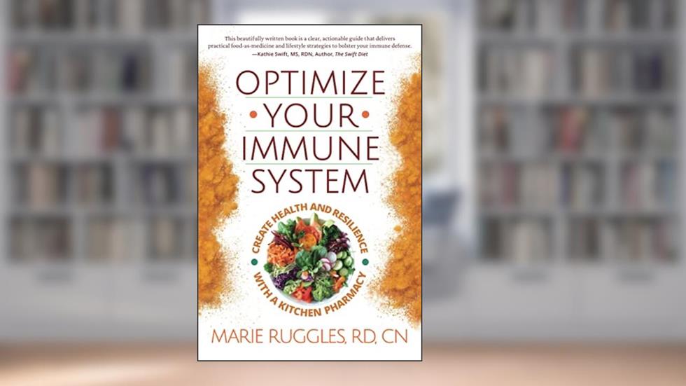 Optimize Your Immune System: Create Health and Resilience with a Kitchen Pharmacy, written by Ruggles RD, CN, Marie