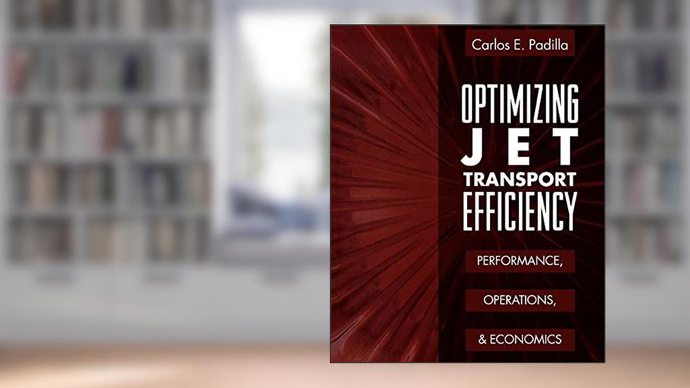 Optimizing Jet Transport Efficiency: Performance, Operations, and Economics, written by Carlos E. Padilla
