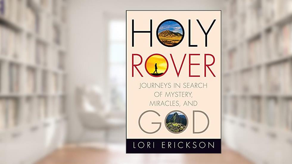 Holy Rover: Journeys in Search of Mystery, Miracles, and God, written by Lori Erickson