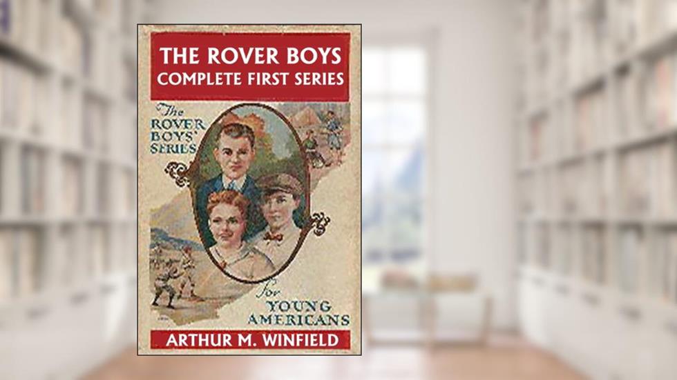 The Rover Boys: The Complete First Series (Halcyon Classics), written by Arthur M. Winfield; Edward Stratemeyer; Stratemeyer Syndicate