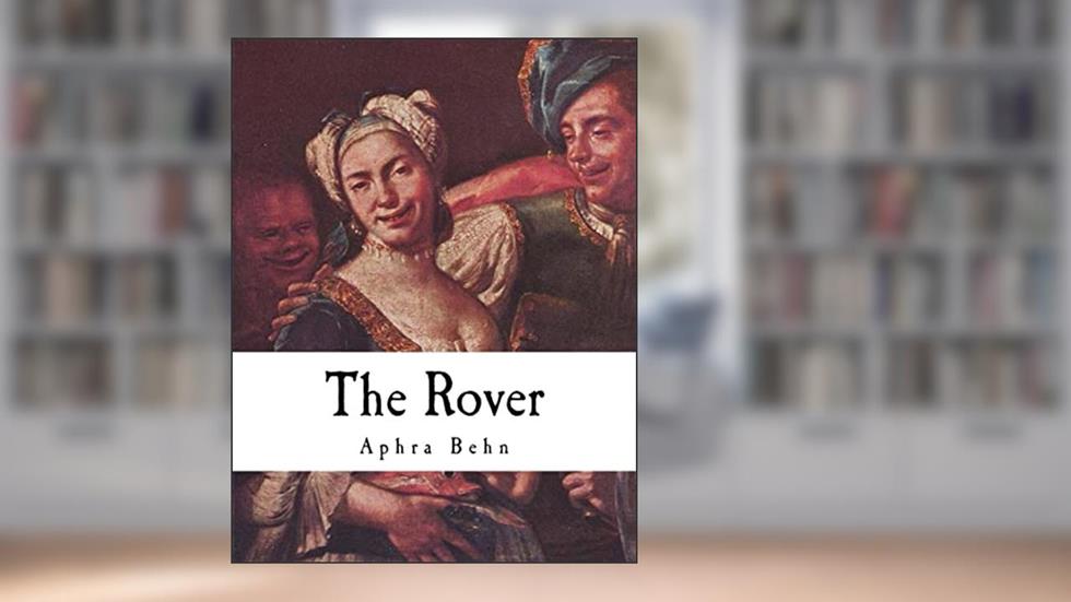 The Rover: The Banish'd Cavaliers (Aphra Behn), written by Aphra Behn
