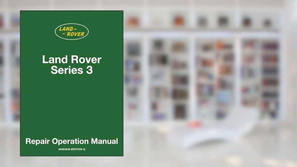 Land Rover Series 3 WSM: Repair Operation Manual, written by Jaguar Land Rover Limited