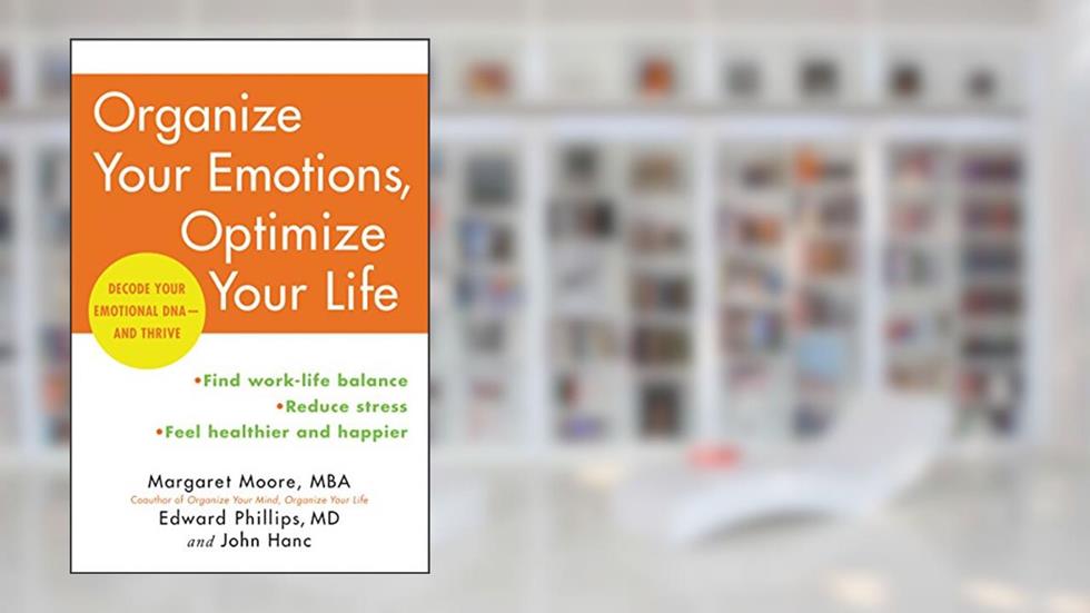 Organize Your Emotions, Optimize Your Life: Decode Your Emotional DNA-and Thrive, written by Margaret Moore; Edward Phillips; John Hanc