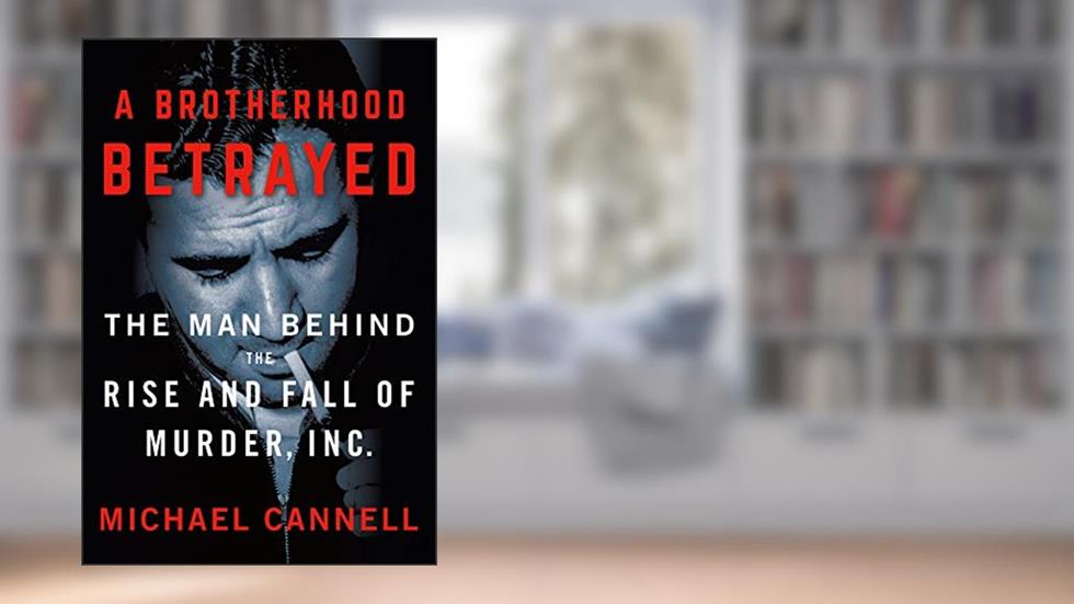 A Brotherhood Betrayed: The Man Behind the Rise and Fall of Murder, Inc., written by Michael Cannell