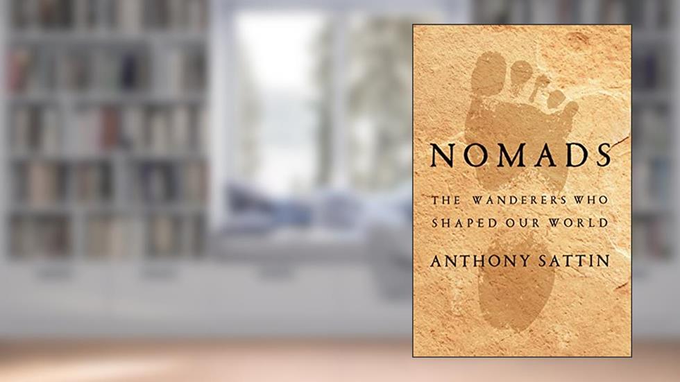 Nomads: The Wanderers Who Shaped Our World, written by Anthony Sattin