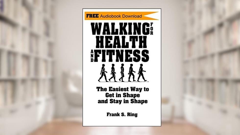 Walking for Health and Fitness: The Easiest Way to Get in Shape and Stay in Shape, written by Frank S. Ring