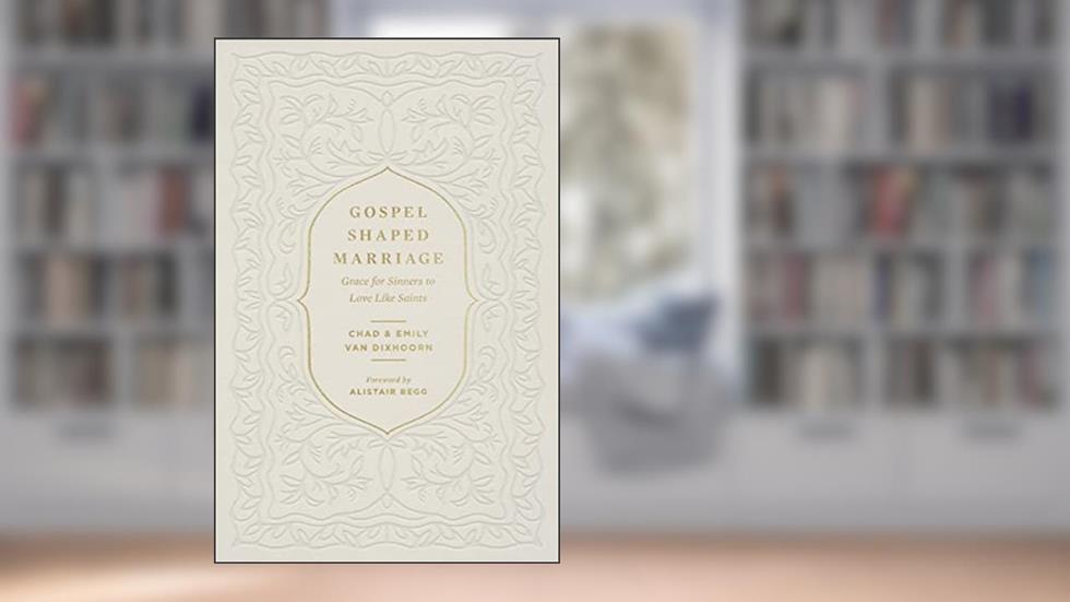 Gospel-Shaped Marriage: Grace for Sinners to Love Like Saints, written by Chad Van Dixhoorn; Emily Van Dixhoorn