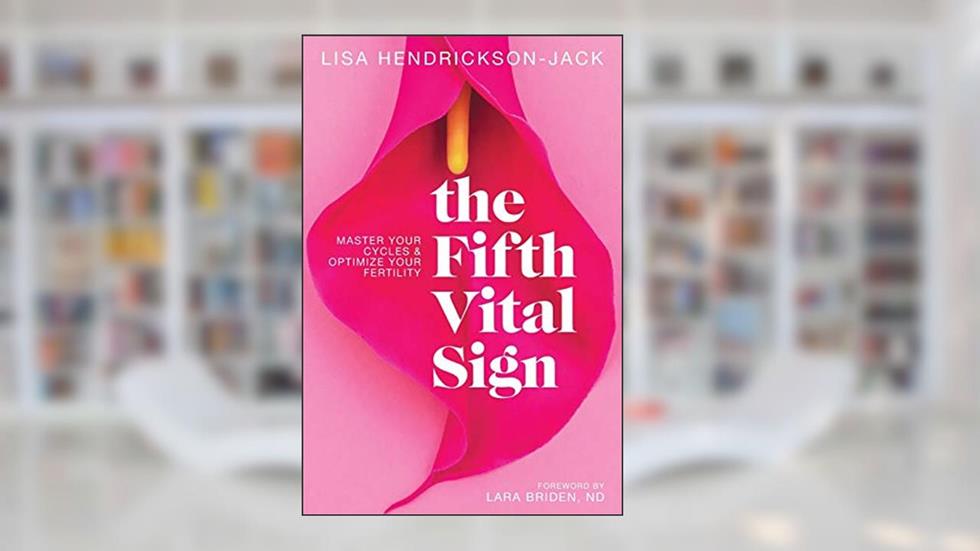 The Fifth Vital Sign: Master Your Cycles & Optimize Your Fertility, written by Lisa Hendrickson-Jack