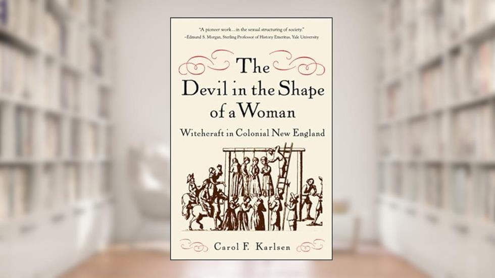 The Devil in the Shape of a Woman: Witchcraft in Colonial New England, written by Carol F. Karlsen